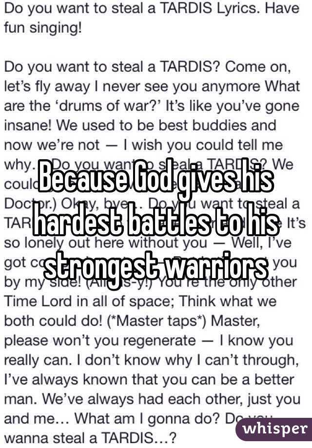 Because God gives his hardest battles to his strongest warriors