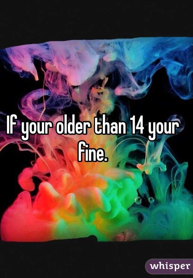 If your older than 14 your fine.