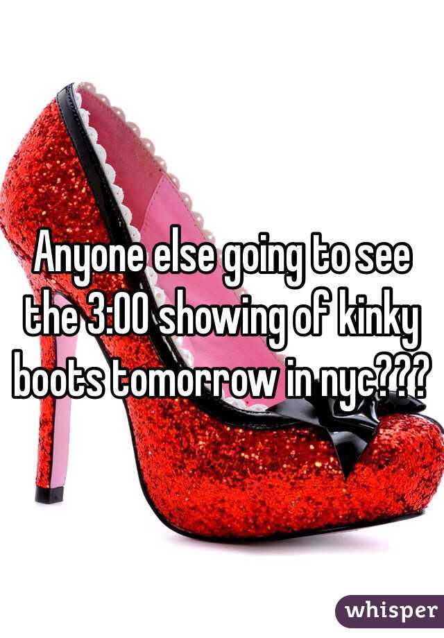 Anyone else going to see the 3:00 showing of kinky boots tomorrow in nyc??? 