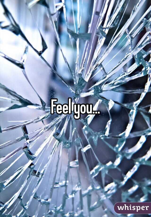 Feel you...