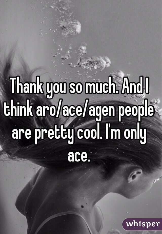 Thank you so much. And I think aro/ace/agen people are pretty cool. I'm only ace.