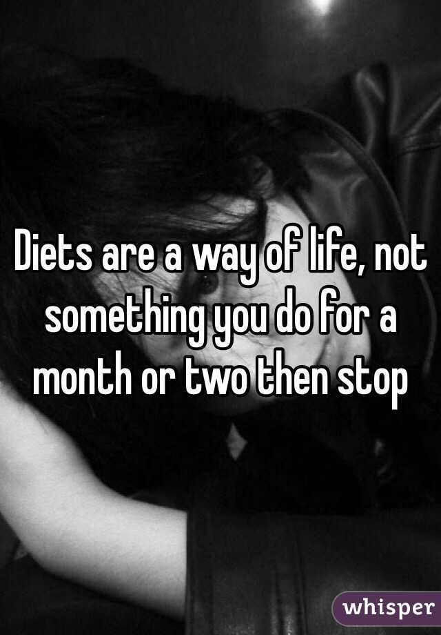 Diets are a way of life, not something you do for a month or two then stop 