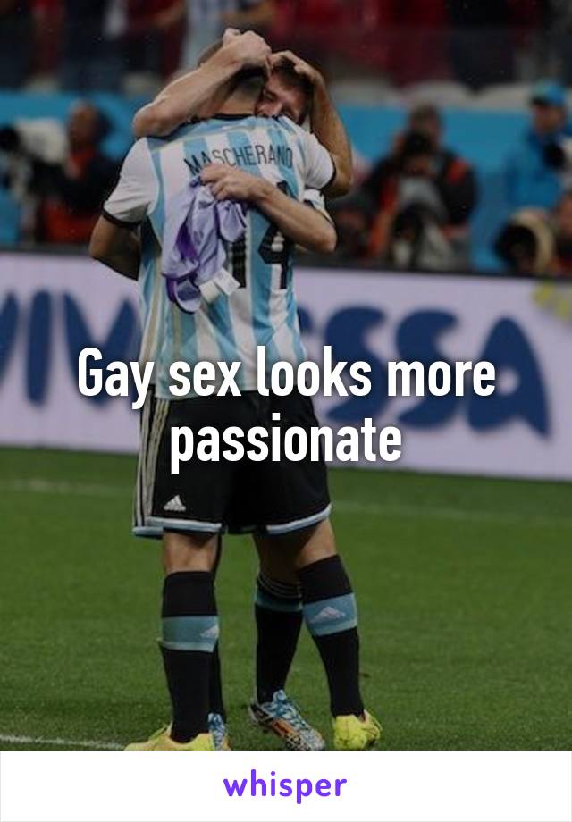 Gay sex looks more passionate
