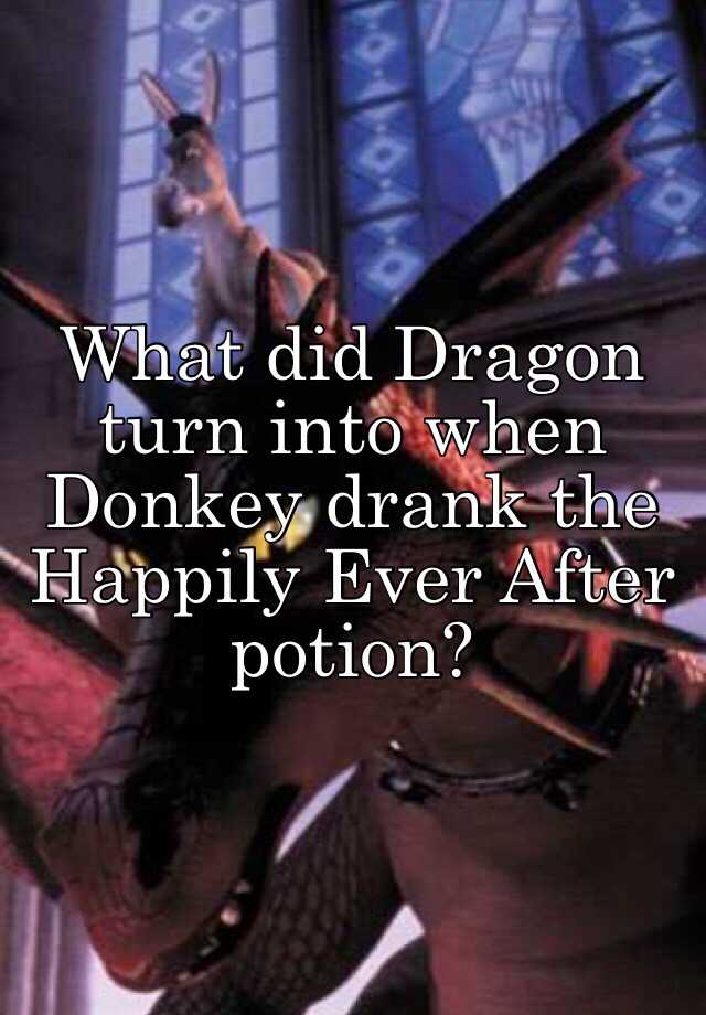 What did Dragon turn into when Donkey drank the Happily Ever After potion?