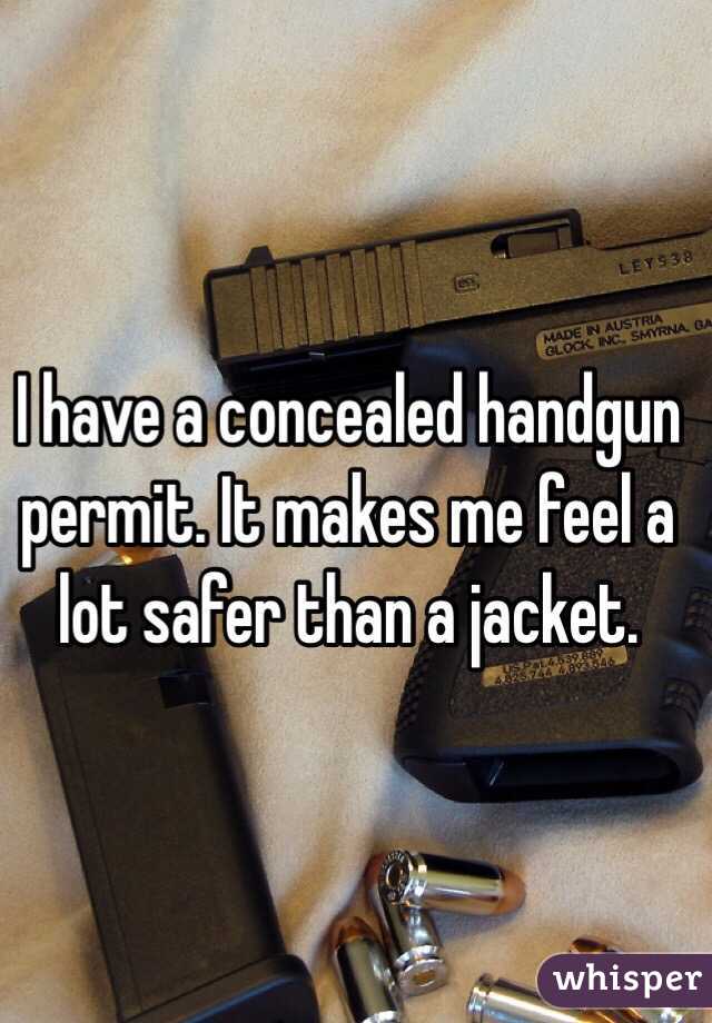 I have a concealed handgun permit. It makes me feel a lot safer than a jacket.