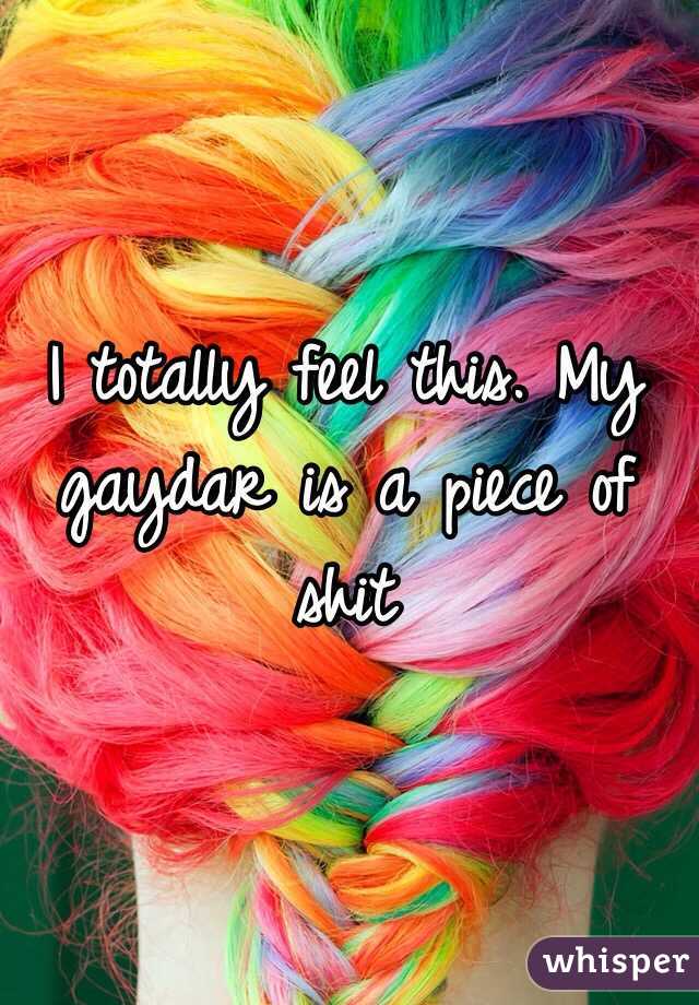 I totally feel this. My gaydar is a piece of shit