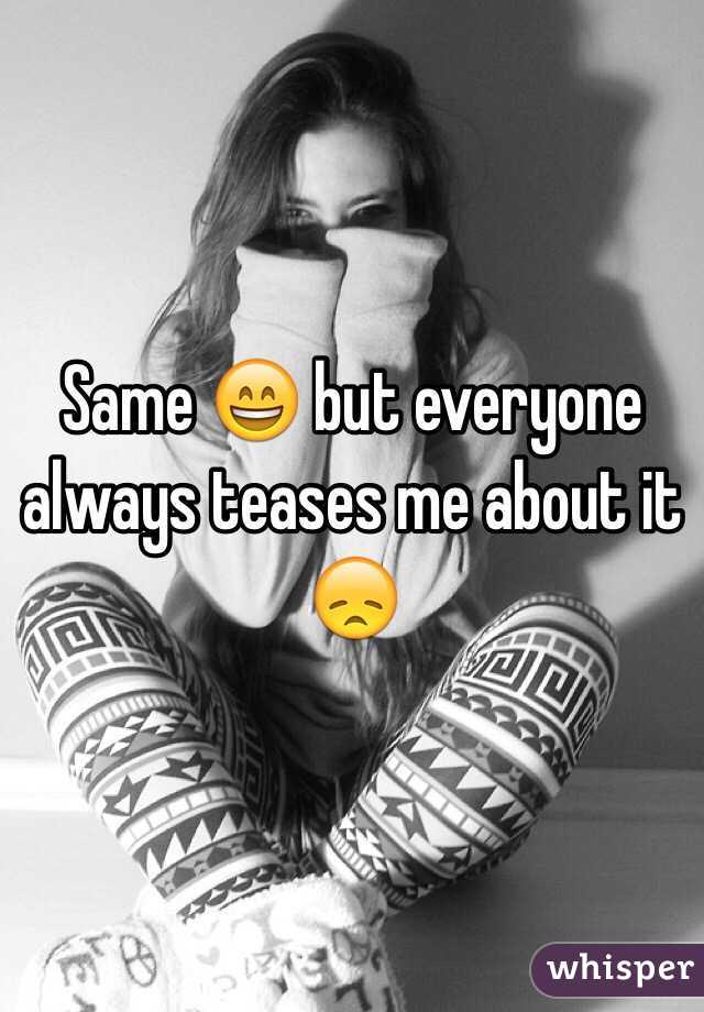 Same 😄 but everyone always teases me about it 😞