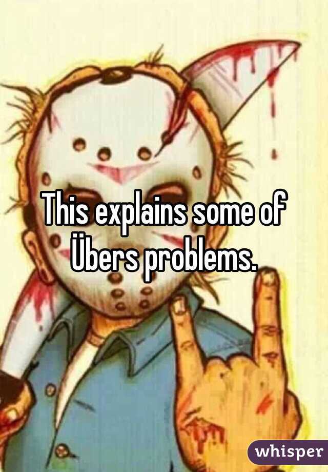This explains some of Übers problems.