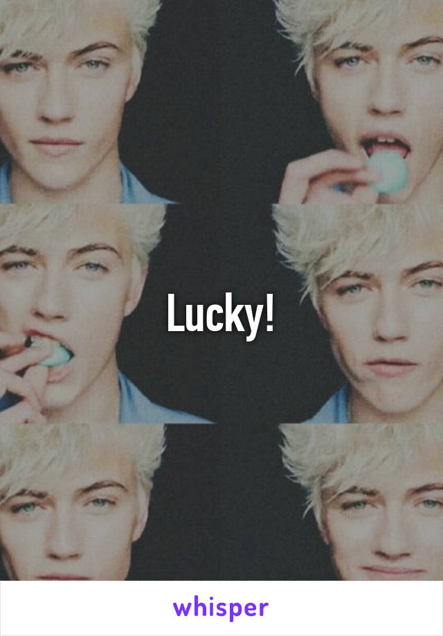 Lucky!