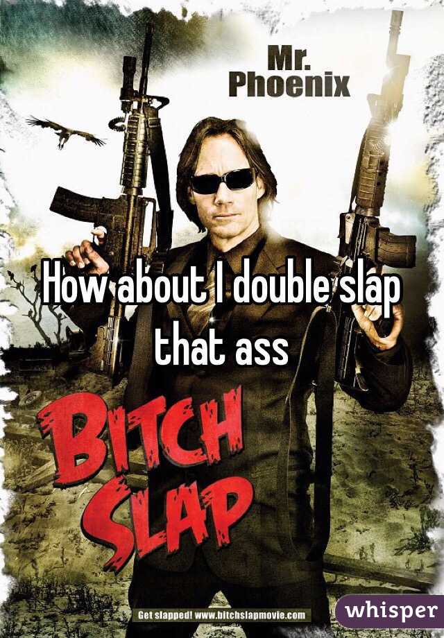 How about I double slap that ass