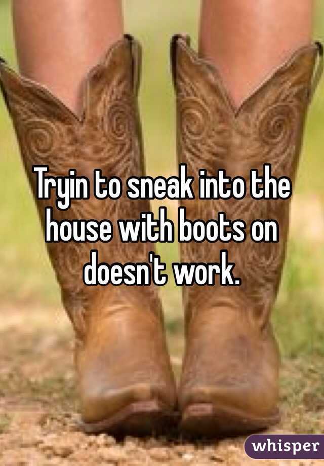 Tryin to sneak into the house with boots on doesn't work.