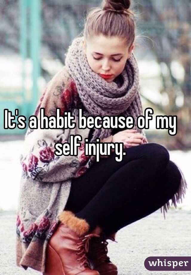 It's a habit because of my self injury.