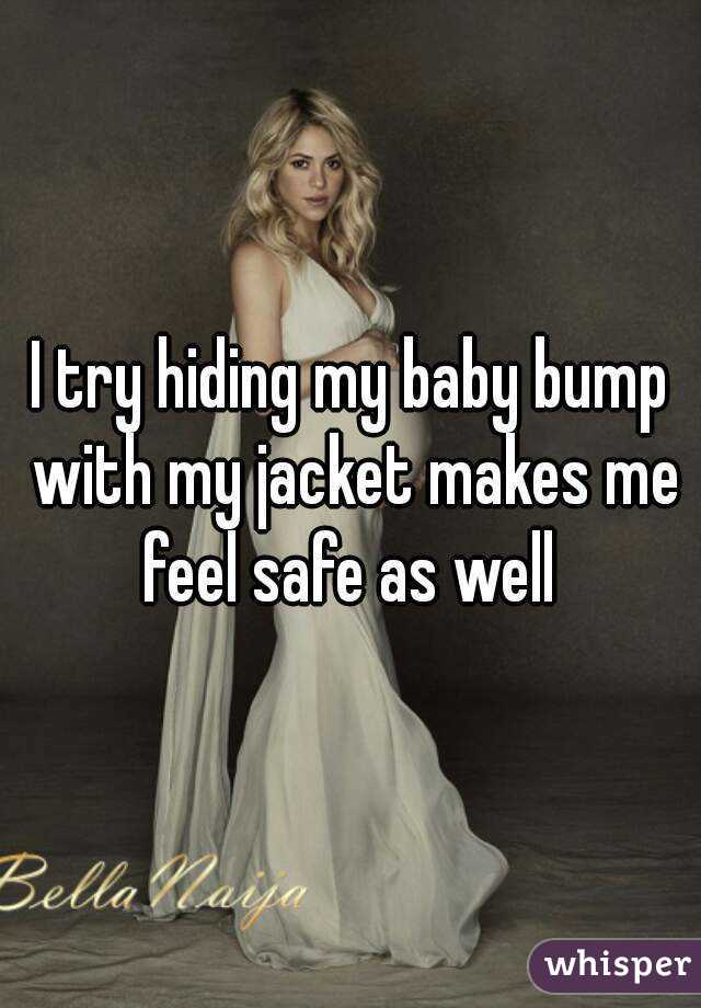 I try hiding my baby bump with my jacket makes me feel safe as well 