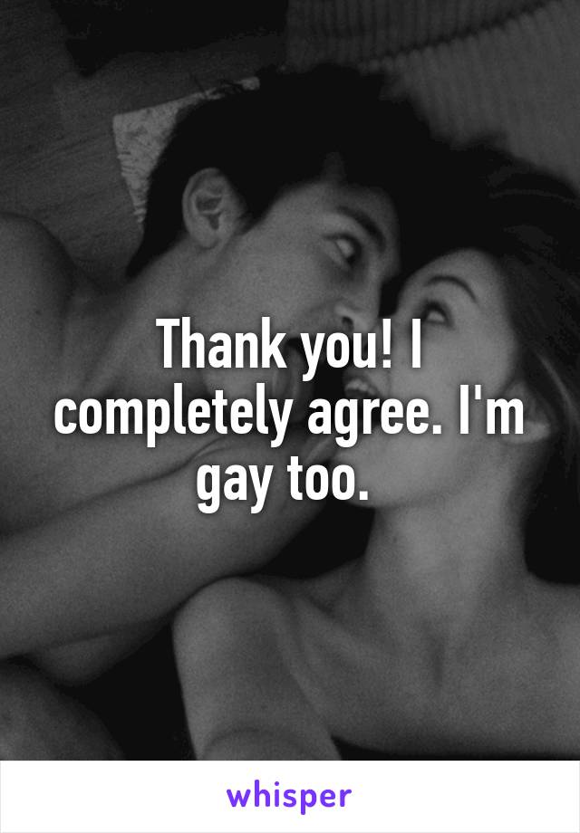 Thank you! I completely agree. I'm gay too. 