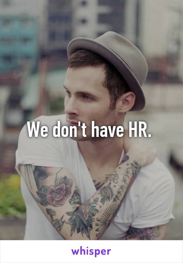 We don't have HR. 