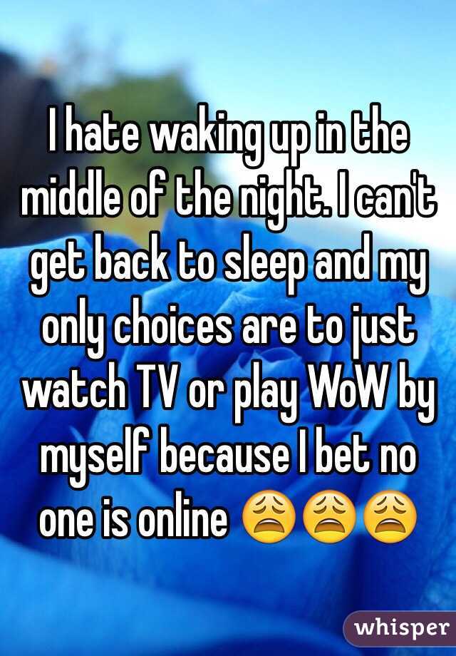 I hate waking up in the middle of the night. I can't get back to sleep and my only choices are to just watch TV or play WoW by myself because I bet no one is online 😩😩😩