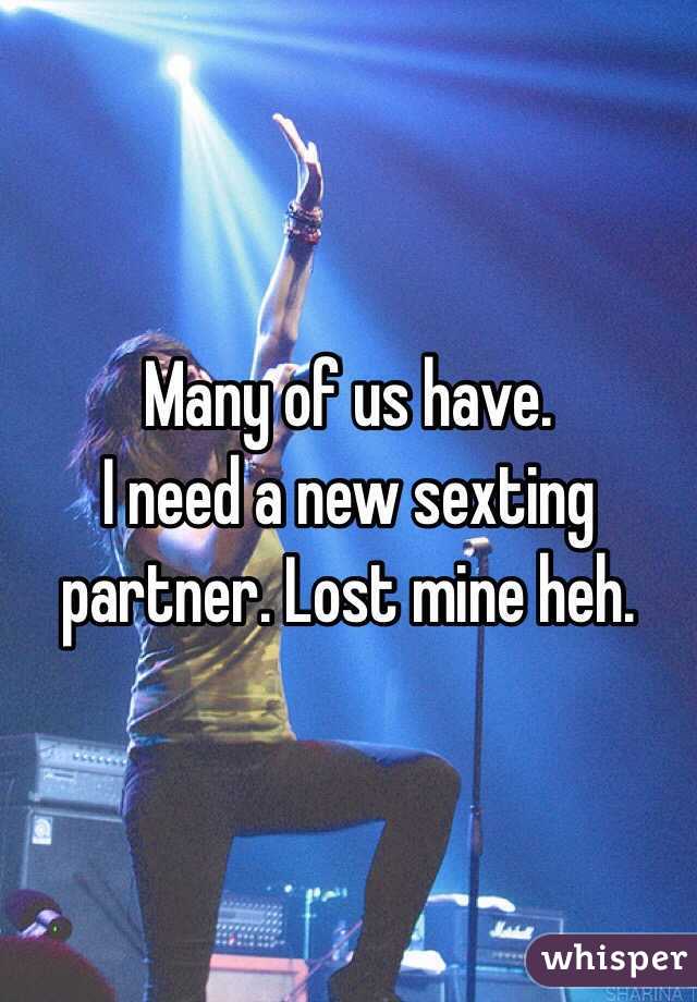 Many of us have.
I need a new sexting partner. Lost mine heh.