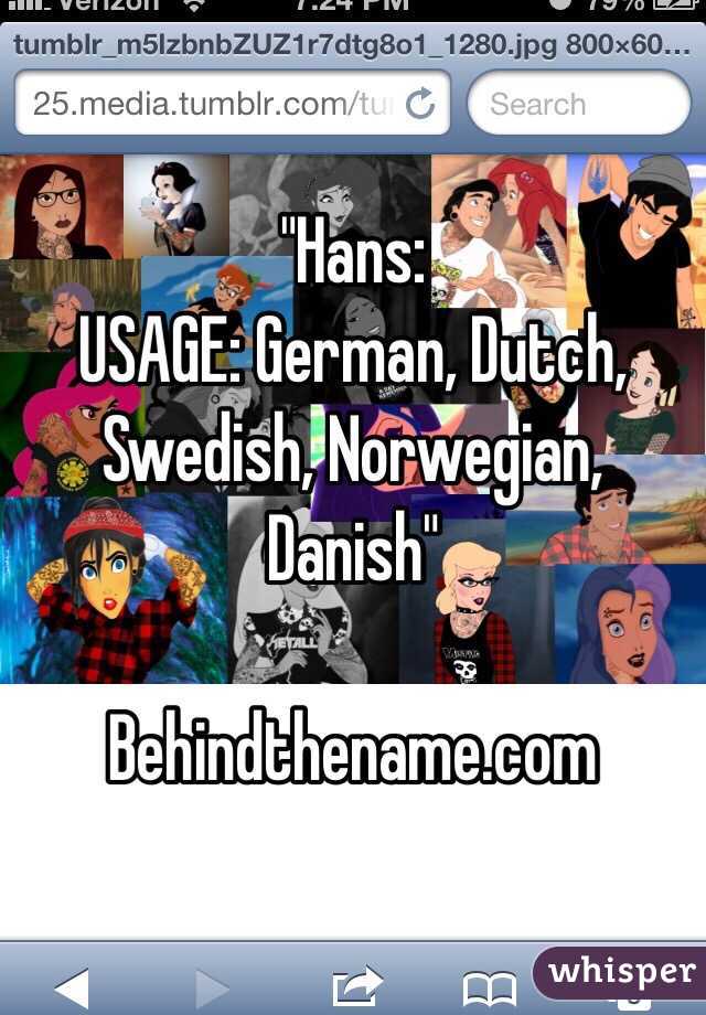 "Hans:
USAGE: German, Dutch, Swedish, Norwegian, Danish"

Behindthename.com