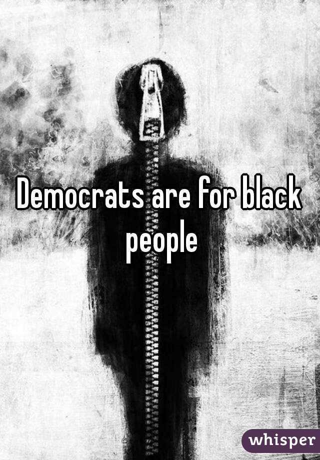 Democrats are for black people