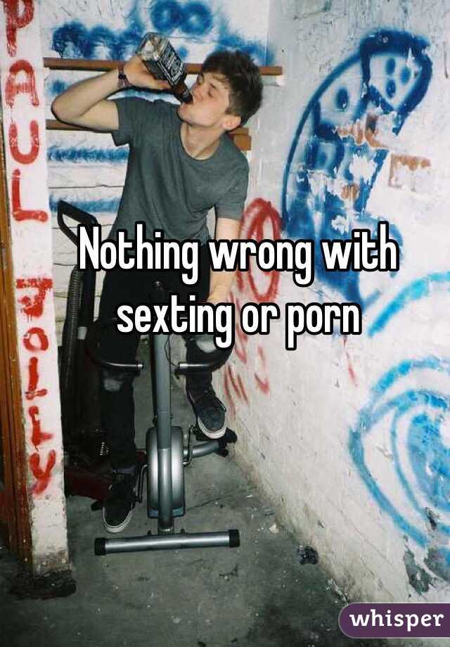 Nothing wrong with sexting or porn
