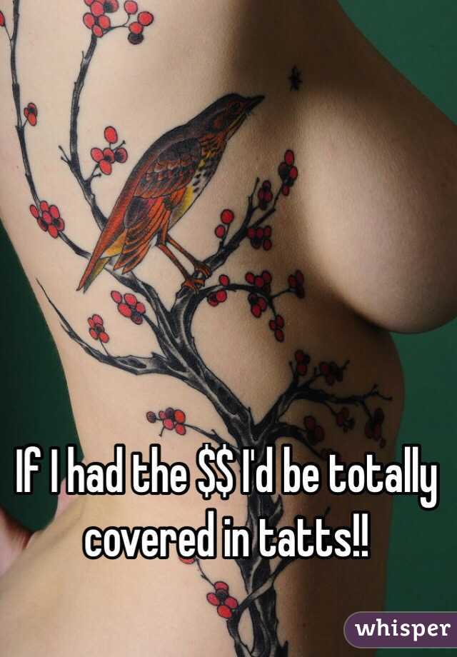 If I had the $$ I'd be totally covered in tatts!! 