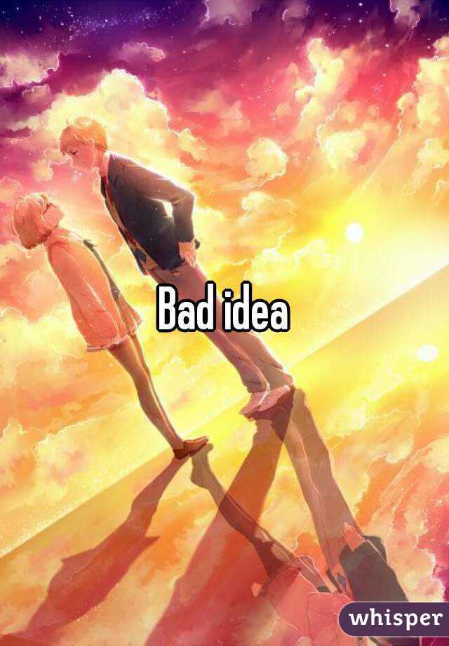 Bad idea