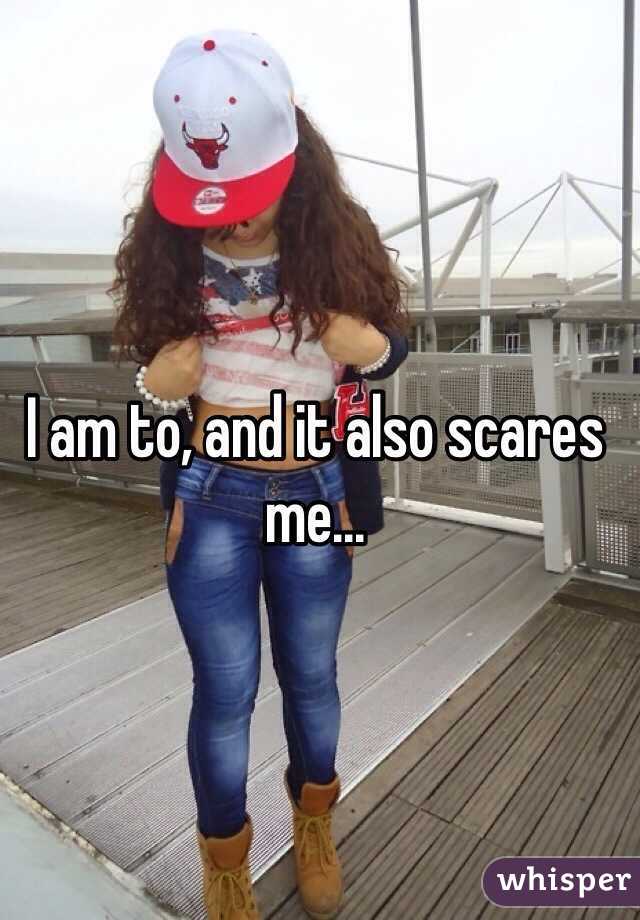 I am to, and it also scares me...