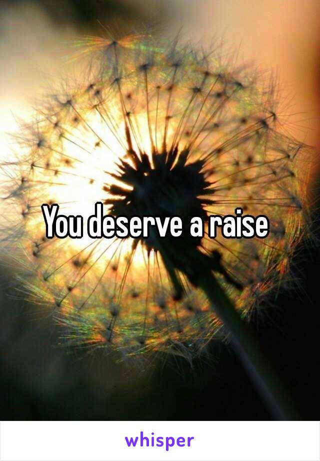 You deserve a raise 