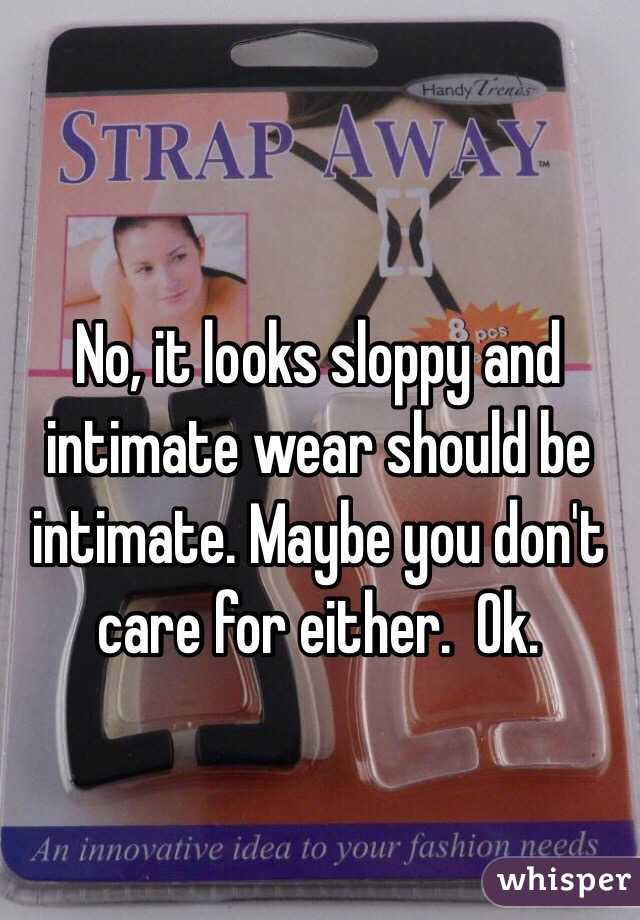 No, it looks sloppy and intimate wear should be intimate. Maybe you don't care for either.  Ok.