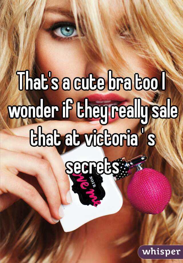 That's a cute bra too I wonder if they really sale that at victoria ' s secrets