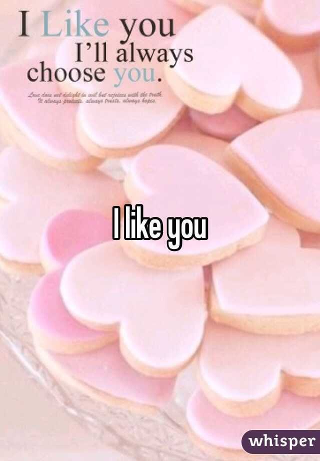 I like you