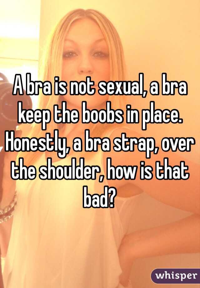 A bra is not sexual, a bra keep the boobs in place. Honestly, a bra strap, over the shoulder, how is that bad?