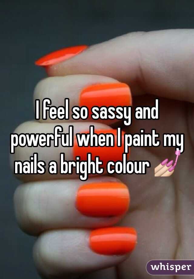 I feel so sassy and powerful when I paint my nails a bright colour 