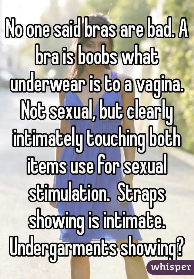 No one said bras are bad. A bra is boobs what underwear is to a vagina. Not sexual, but clearly intimately touching both items use for sexual stimulation.  Straps showing is intimate. Undergarments showing? 