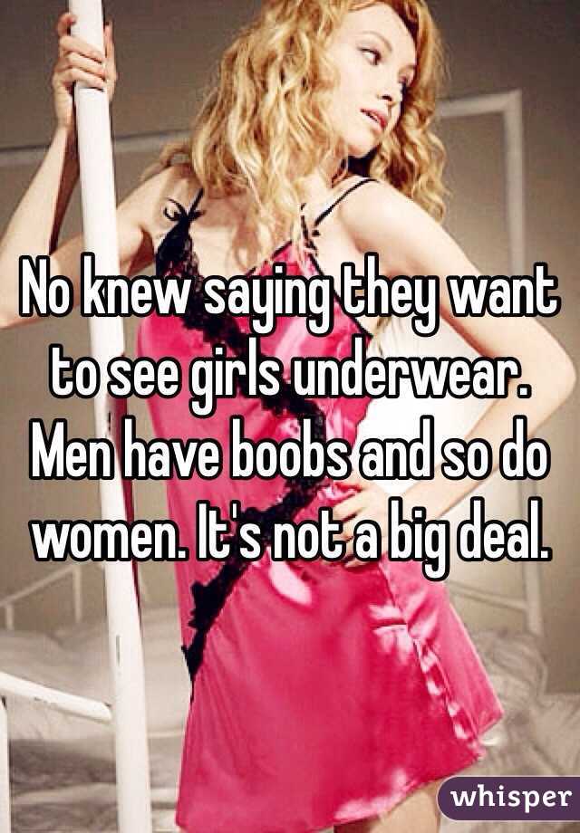 No knew saying they want to see girls underwear. Men have boobs and so do women. It's not a big deal. 