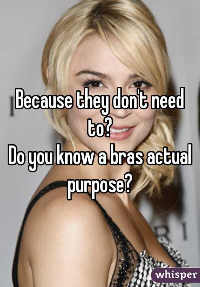 Because they don't need to? 
Do you know a bras actual purpose? 