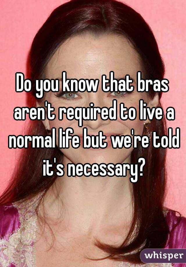 Do you know that bras aren't required to live a normal life but we're told it's necessary?