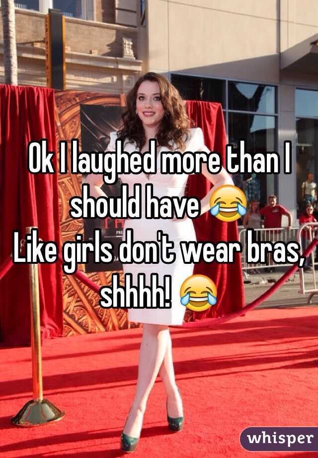 Ok I laughed more than I should have 😂
Like girls don't wear bras, shhhh! 😂