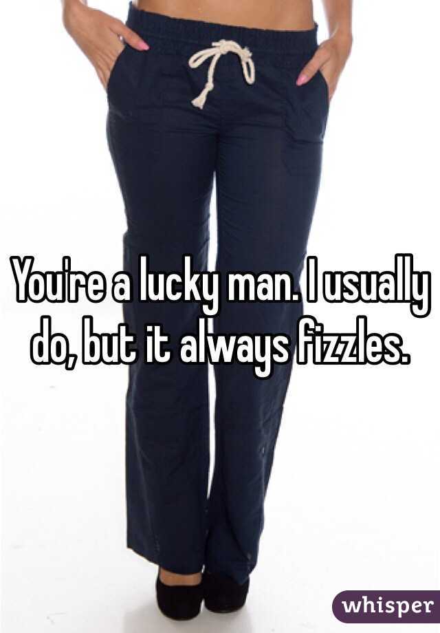 You're a lucky man. I usually do, but it always fizzles. 