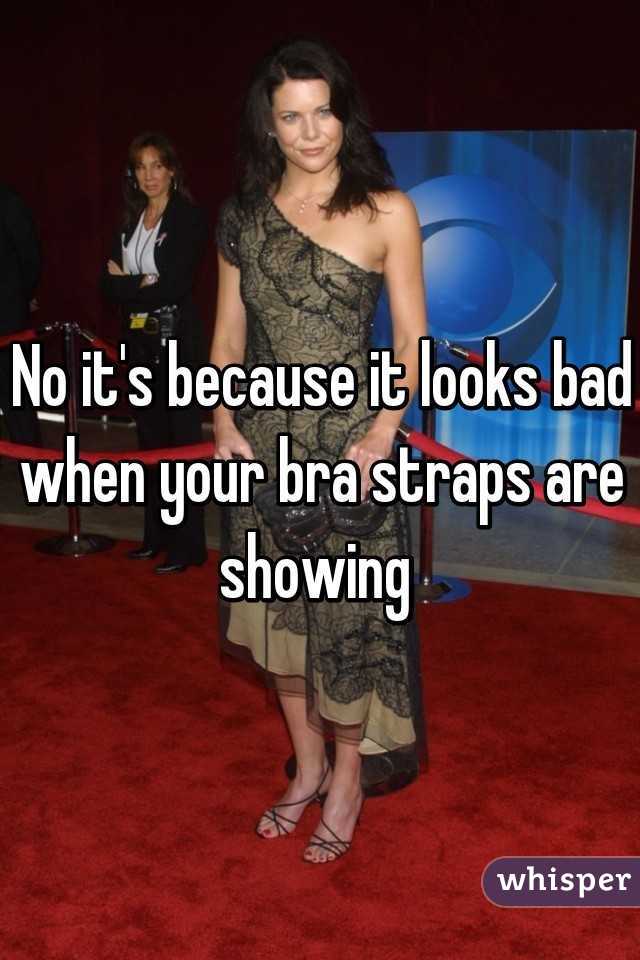 No it's because it looks bad when your bra straps are showing 