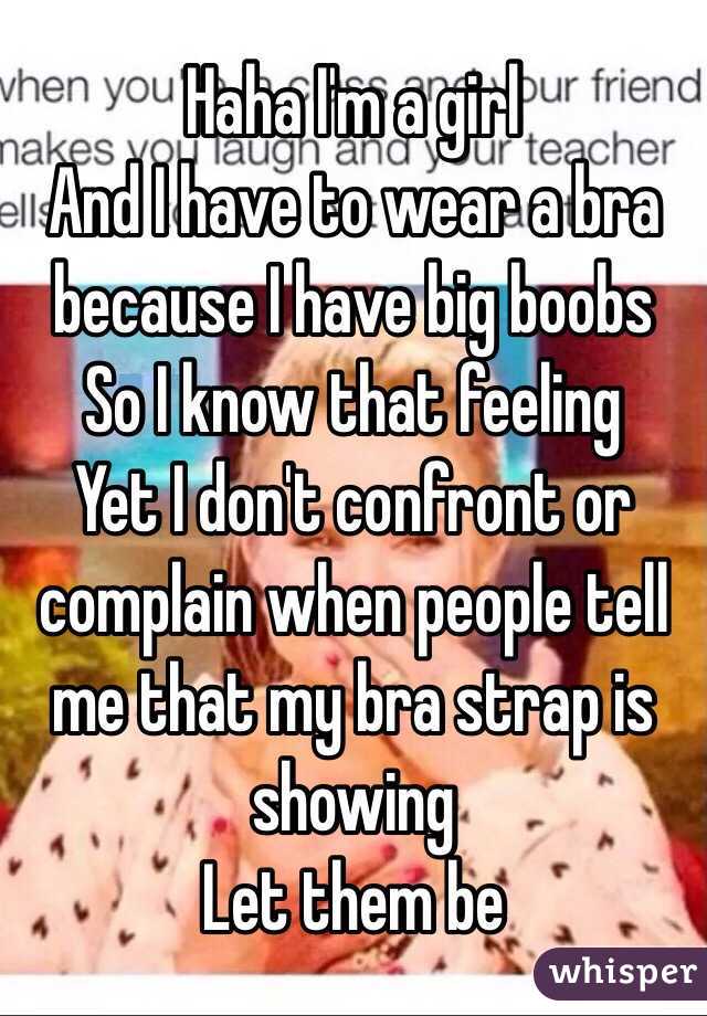 Haha I'm a girl
And I have to wear a bra because I have big boobs
So I know that feeling 
Yet I don't confront or complain when people tell me that my bra strap is showing
Let them be