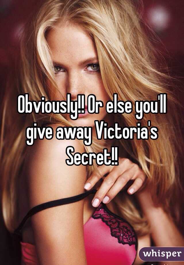 Obviously!! Or else you'll give away Victoria's Secret!! 