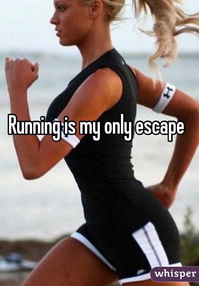 Running is my only escape 