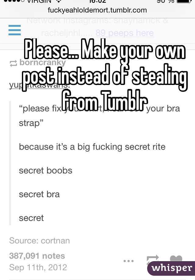 Please... Make your own post instead of stealing from Tumblr 
