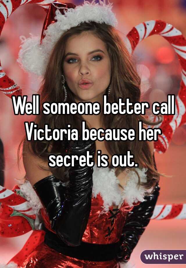 Well someone better call Victoria because her secret is out.