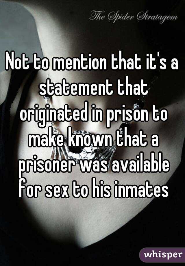 Not to mention that it's a statement that originated in prison to make known that a prisoner was available for sex to his inmates