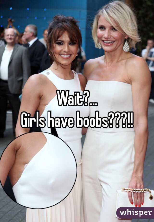 Wait?...
Girls have boobs???!!