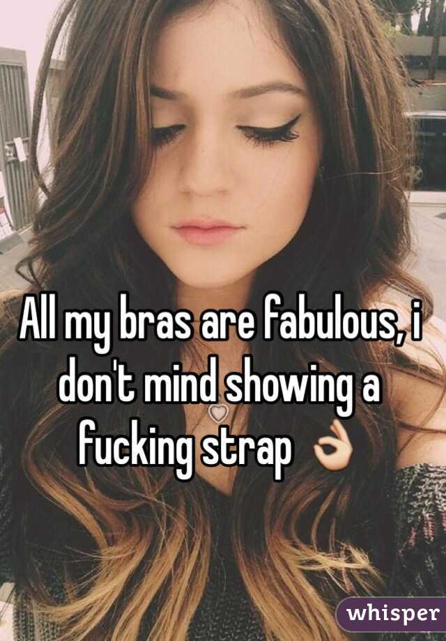 All my bras are fabulous, i don't mind showing a fucking strap 👌