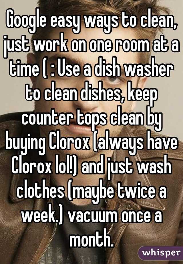 Google easy ways to clean, just work on one room at a time ( : Use a dish washer to clean dishes, keep counter tops clean by buying Clorox (always have Clorox lol!) and just wash clothes (maybe twice a week.) vacuum once a month.