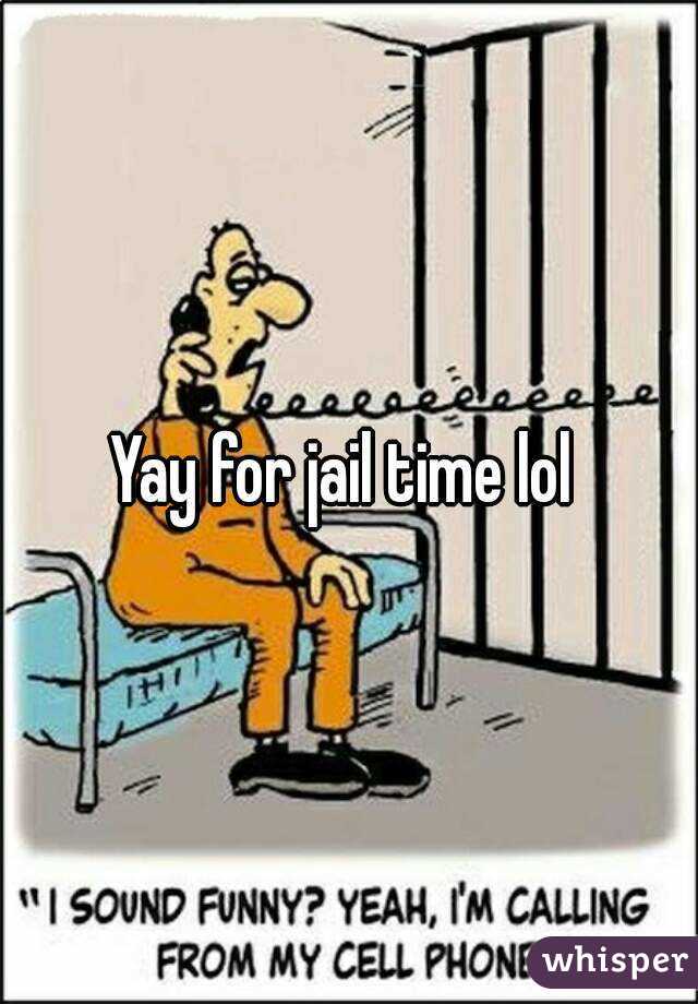 Yay for jail time lol 